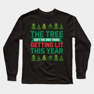 The Tree Isn't The Only Thing Getting Lit This Year Long Sleeve T-Shirt